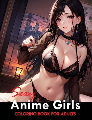 Sexy Anime Coloring Book: Tempting and Naughty Girls, Intimate Encounters - Akiel Narciso