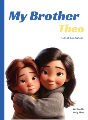 My Brother Theo: A Book On Autism - Maly Rhea