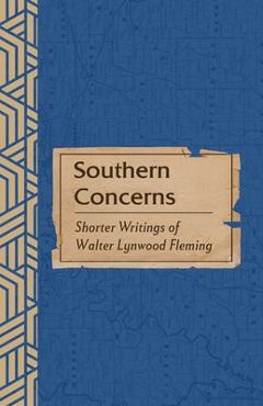 Coperta cărții 'Southern Concerns: Shorter Writings of Walter Lynwood Fleming - Walter L. Fleming'