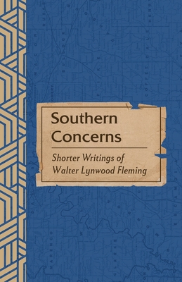 Southern Concerns: Shorter Writings of Walter Lynwood Fleming - Walter L. Fleming