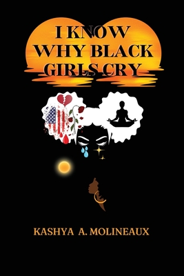 I Know Why Black Girls Cry - Kashya A. Molineaux