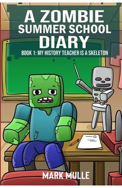 Coperta cărții 'A Zombie Summer School Diaries Book 1: My History Teacher Is A Skeleton - Mark Mulle'