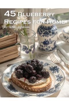 Coperta cărții '45 Blueberry Recipes for Home - Kelly Johnson'