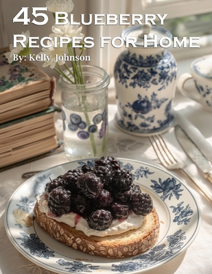 Coperta cărții '45 Blueberry Recipes for Home - Kelly Johnson'