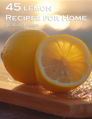 Coperta cărții '45 Lemon Recipes for Home - Kelly Johnson'