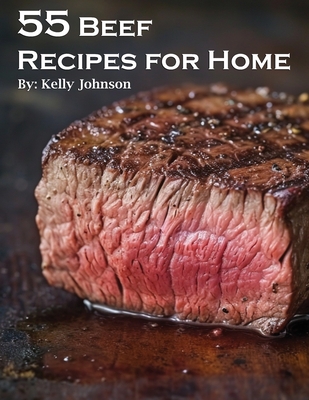 55 Beef Recipes for Home - Kelly Johnson