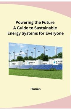 Coperta cărții 'Powering the Future A Guide to Sustainable Energy Systems for Everyone - Florian'