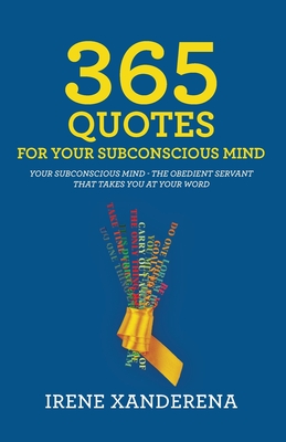 Coperta cărții '365 Quotes for Your Subconscious Mind: Your subconscious mind - The obedient servant that takes you at your word -'