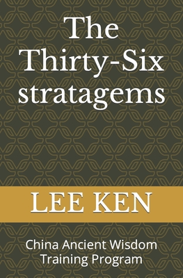 The Thirty-Six stratagems: China Ancient Wisdom Training Program - Lee Ken