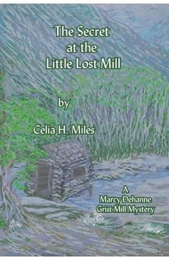 Coperta cărții 'The Secret at the Little Lost Mill: A Marcy Dehanne Grist Mill Mystery - Celia Miles'
