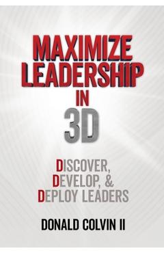 Poza produsului Maximize Leadership In 3D: Discover, Develop, & Deploy Leaders - Donald Colvin