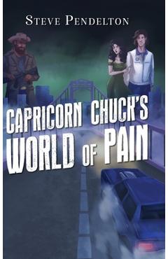 Coperta cărții 'Capricorn Chuck's World of Pain - Steve Pendelton'