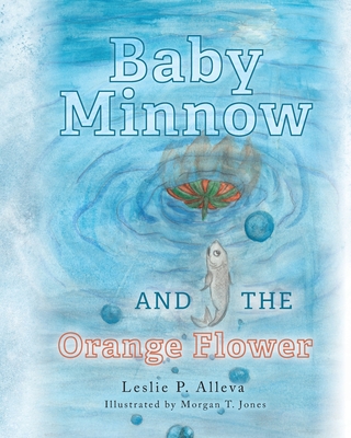 Baby Minnow and The Orange Flower - Leslie P. Alleva