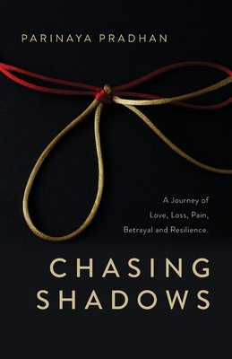 Chasing Shadows: A Journey of Love, Loss, Pain, Betrayal and Resilience - Parinaya Pradhan