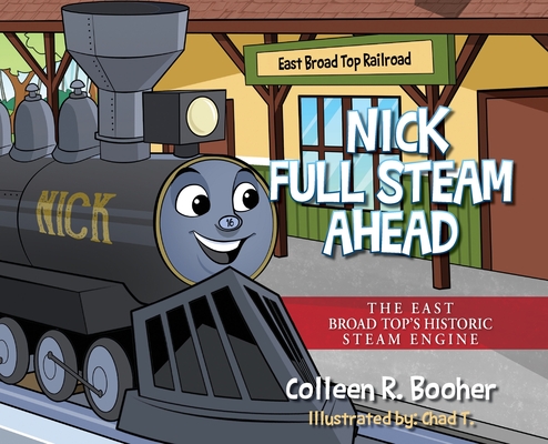 Nick Full Steam Ahead: The East Broad Top's Historic Steam Engine - Colleen R. Booher