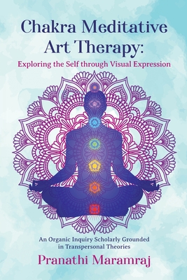 Chakra Meditative Art Therapy: Exploring the Self through Visual Expression - Pranathi Maramraj