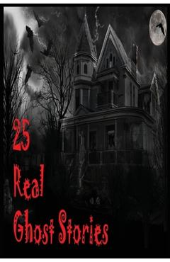 Coperta cărții '25 Real Ghost Stories: Real Haunted Stories Based On True Events - Nur Publishing House'