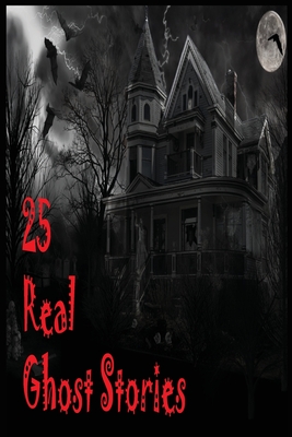 Coperta cărții '25 Real Ghost Stories: Real Haunted Stories Based On True Events - Nur Publishing House'