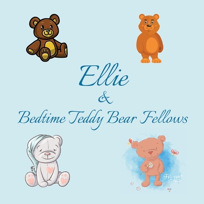 Ellie & Bedtime Teddy Bear Fellows: Short Goodnight Story for Toddlers - 5 Minute Good Night Stories to Read - Personalized Baby Books with Your Child - Chilkibo Publishing