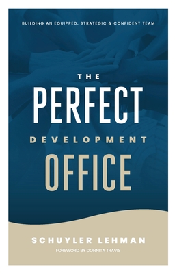 The Perfect Development Office: A Guide to Building a Thriving Development Operation - Schuyler D. Lehman