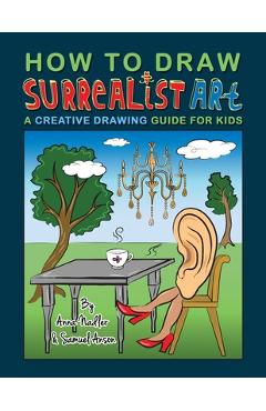 Coperta cărții 'How To Draw Surrealist Art: A Creative Drawing Guide For Kids - Samuel Anson'