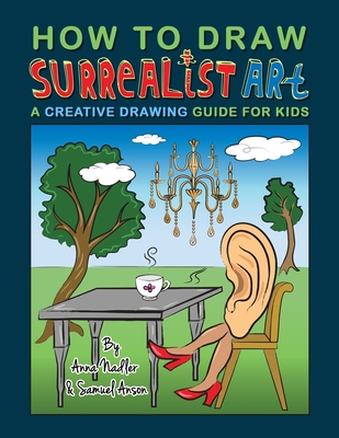 How To Draw Surrealist Art: A Creative Drawing Guide For Kids - Samuel Anson