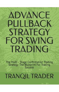 Coperta cărții 'Advance Pullback Strategy for Swing Trading: The Multi - Stage Confirmation Trading Strategy The Blueprint For Trading'