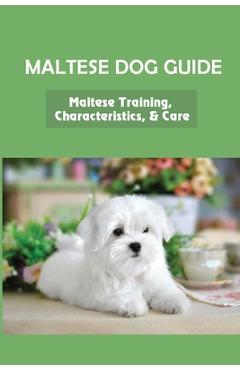 Coperta cărții 'Maltese Dog Guide: Maltese Training, Characteristics, & Care: Alpha Dog For Maltese Dog - Carlotta Rinaldo'