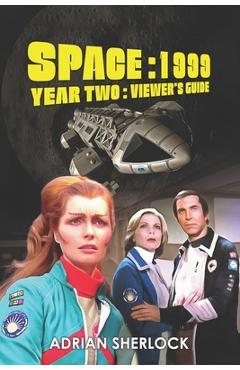 Coperta cărții 'Space: 1999 Year Two Viewer's Guide Second Edition - Adrian Sherlock'