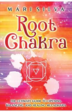 Coperta cărții 'Root Chakra: The Ultimate Guide to Opening, Balancing, and Healing Muladhara - Mari Silva'