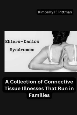 Coperta cărții 'Ehlers-Danlos Syndrome: A Collection of Connective Tissue Illnesses That Run in Families - Kimberly R. Pittman'
