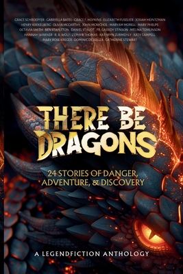 There Be Dragons: 24 stories of danger, adventure, & discovery - Legend Fiction
