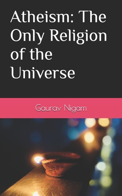 Atheism: The Only Religion of the Universe - Gaurav Nigam