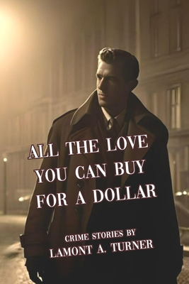 All The Love You Can Buy For A Dollar: Crime Stories - Lamont A. Turner