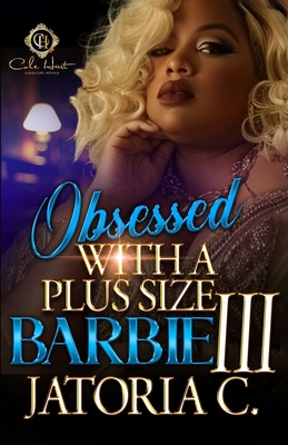 Obsessed With A Plus Size Barbie 3: An African American Romance: Finale - Jatoria C