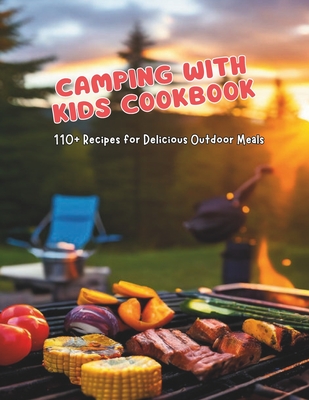 Camping with Kids Cookbook: 110+ Recipes for Delicious Outdoor Meals - Gustav Henning