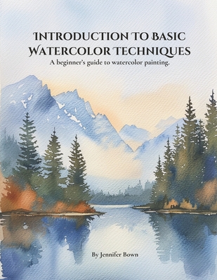 Introduction to Basic Watercolor Techniques.: A beginner's guide to watercolor painting. - Jennifer Bown