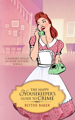 The Happy Housekeeper's Guide To Crime - Blythe Baker
