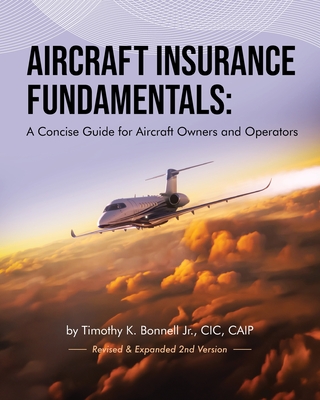 Aircraft Insurance Fundamentals: A Concise Guide for Aircraft Owners and Operators: Revised and Expanded 2nd Version - Timothy K. Bonnell