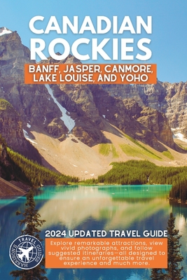 Exploring the Canadian Rockies: A Comprehensive Guide to the National Parks and Attractions of Banff, Jasper, Canmore, Lake Louise, and Yoho (Full Col - Harrison Walshaw