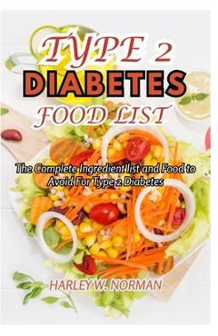 Coperta cărții 'Type 2 Diabetes Food List: The Complete Ingredient list and Food to Avoid For Type 2 Diabetes - Harley W. Norman'