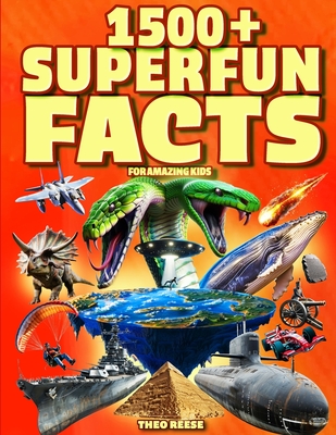 Super Fun Facts for Amazing Kids: 1500+ Fascinating and Interesting Facts Book for Smart & Curious Kids about Awesome Science, Animals, History, Space - Theo Reese