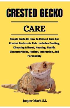 Coperta cărții 'Crested Gecko Care: Simple Guide On How To Raise & Care For Crested Geckos As Pets. Includes Feeding, Choosing A Breed,'