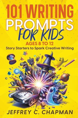 101 Writing Prompts for Kids - Jeffrey C. Chapman