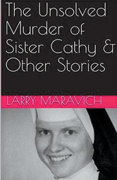 Coperta cărții 'The Unsolved Murder of Sister Cathy & Other Stories - Larry Maravich'