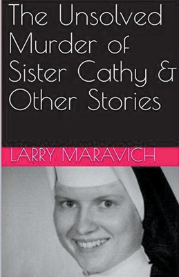 Coperta cărții 'The Unsolved Murder of Sister Cathy & Other Stories - Larry Maravich'