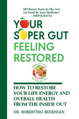 Your Super Gut Feeling Restored - How to Restore Your Life Energy and Overall Health from The Inside Out - Robertino Bedenian