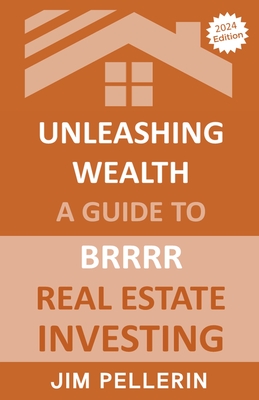 Coperta cărții 'Unleashing Wealth: A Guide to BRRRR Real Estate Investing - Jim Pellerin'