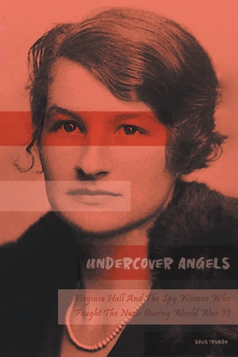 Undercover Angels Virginia Hall And The Spy Women Who Fought The Nazis During World War II - Davis Truman