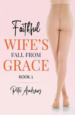 Coperta cărții 'Faithful Wife's Fall From Grace Book 1 - Pete Andrews'